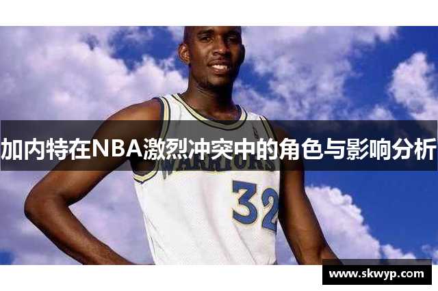 加内特在NBA激烈冲突中的角色与影响分析