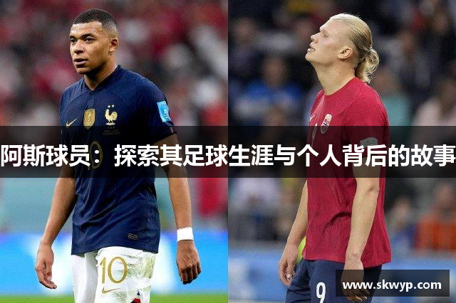阿斯球员：探索其足球生涯与个人背后的故事