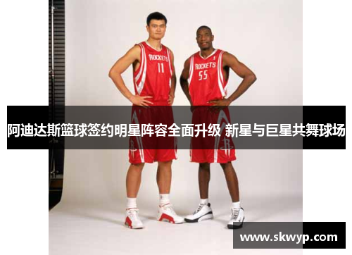 阿迪达斯篮球签约明星阵容全面升级 新星与巨星共舞球场